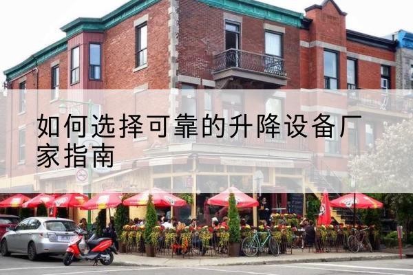 丰城电动升降机厂家-如何选择可靠的升降设备厂家指南