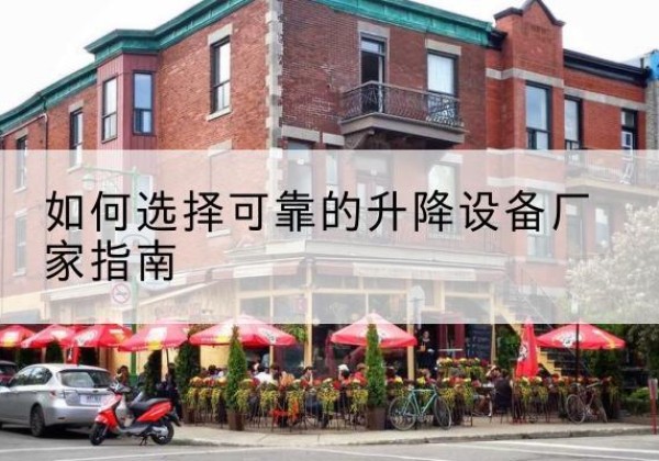 丰城电动升降机厂家-如何选择可靠的升降设备厂家指南